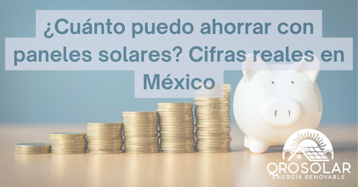 Ahorro estimado con paneles solares en Querétaro y el Bajío según el consumo mensual.