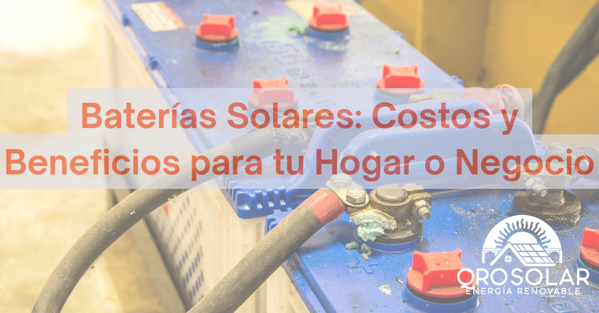 Costos y beneficios de instalar baterías solares en tu hogar o negocio.