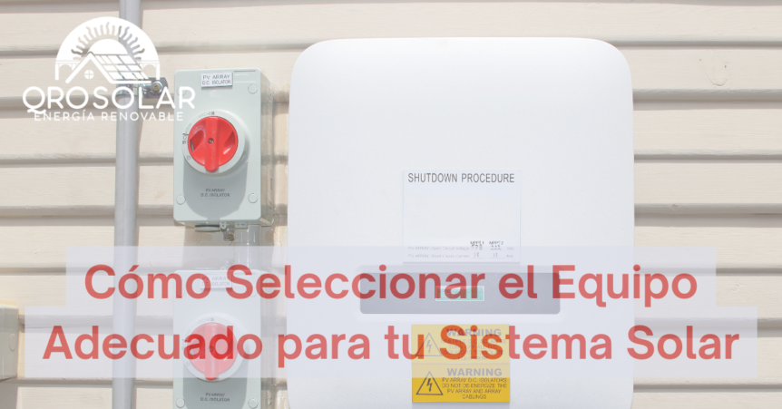 Consejos para seleccionar correctamente los equipos de tu sistema solar fotovoltaico.